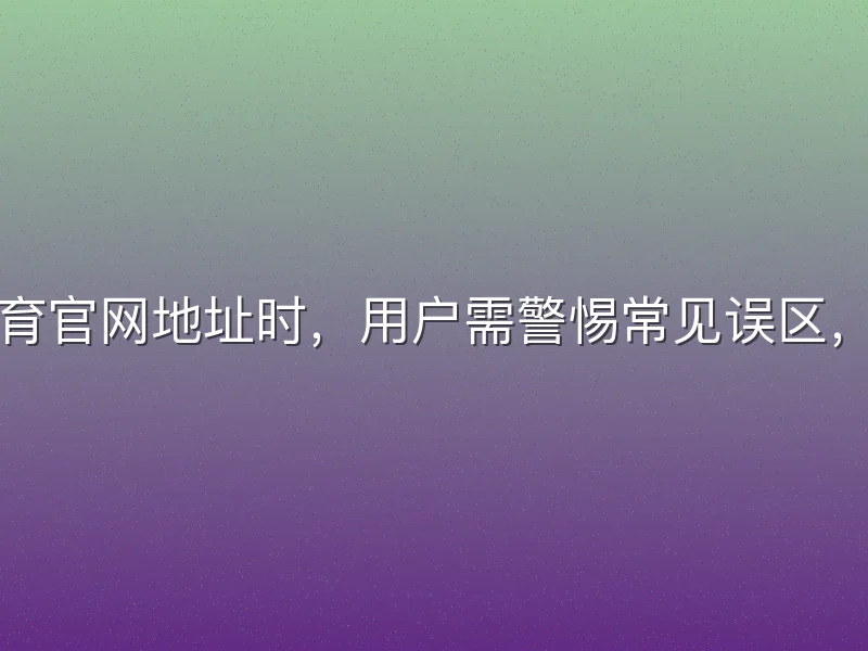 在寻找凤凰体育官网地址时，用户需警惕常见误区，确保安全访问